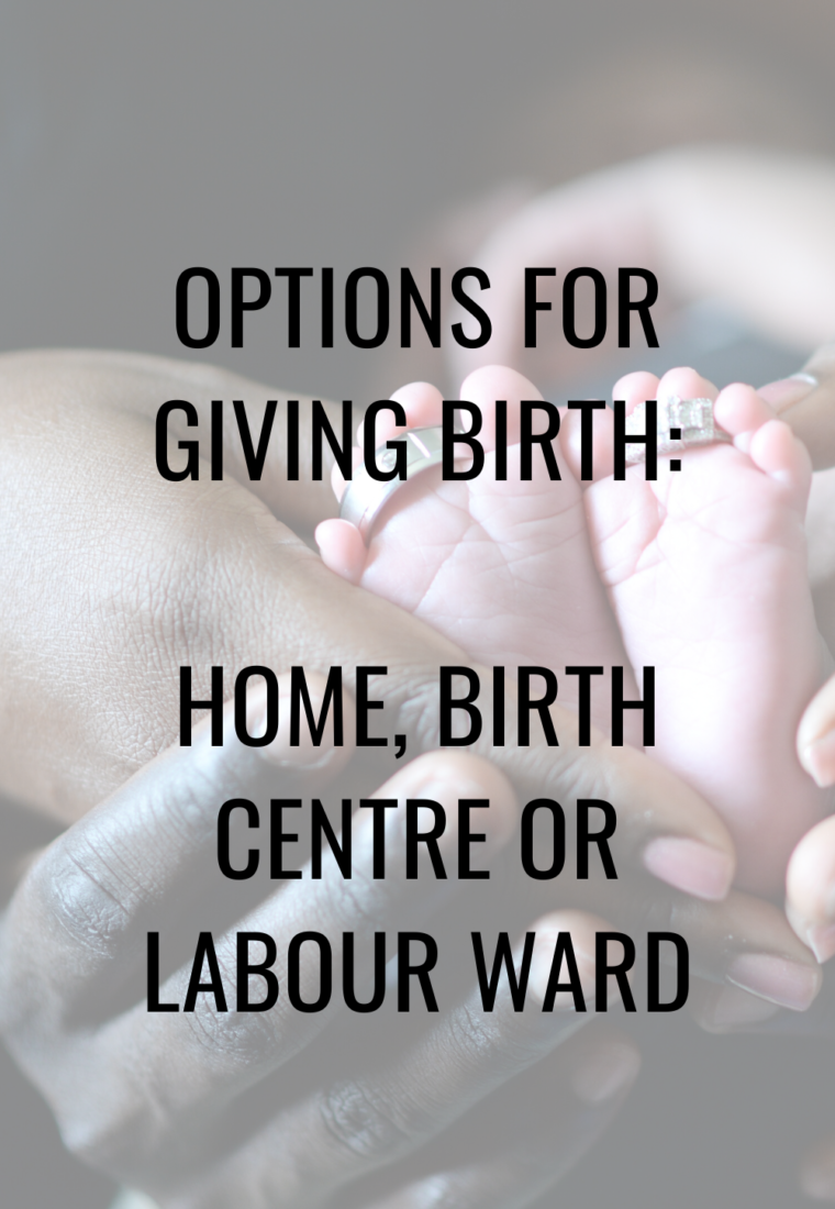 Options for giving birth: Home, Birth Centre or Labour Ward