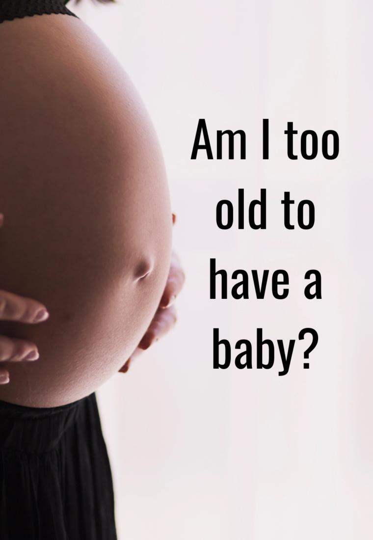 Am I too old to have a baby?